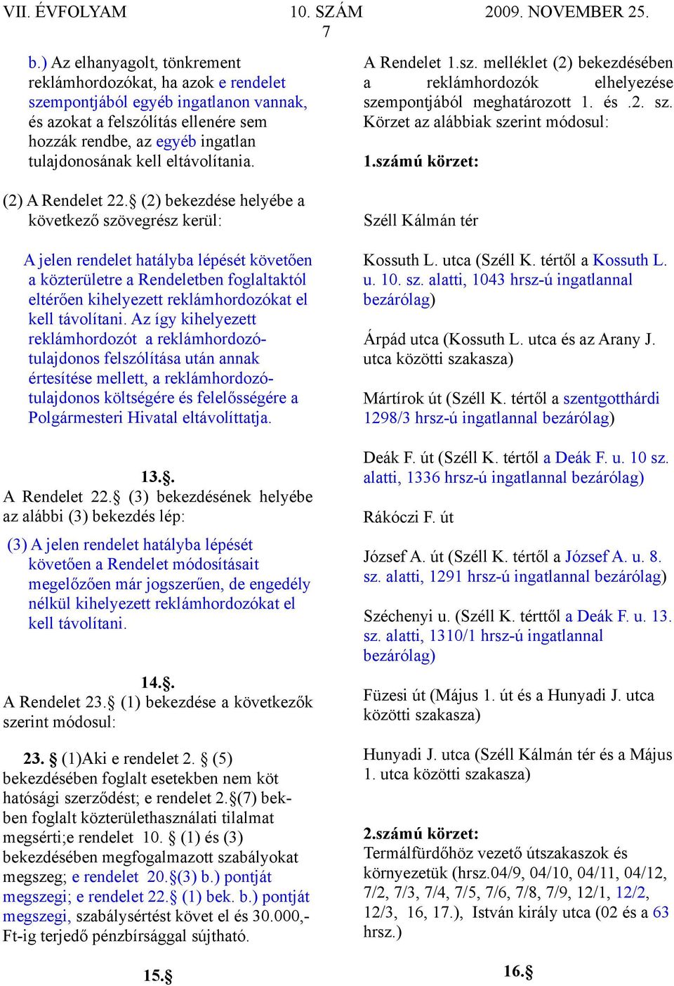 (2) bekezdése helyébe a következő szövegrész kerül: A jelen rendelet hatályba lépését követően a közterületre a Rendeletben foglaltaktól eltérően kihelyezett reklámhordozókat el kell távolítani.
