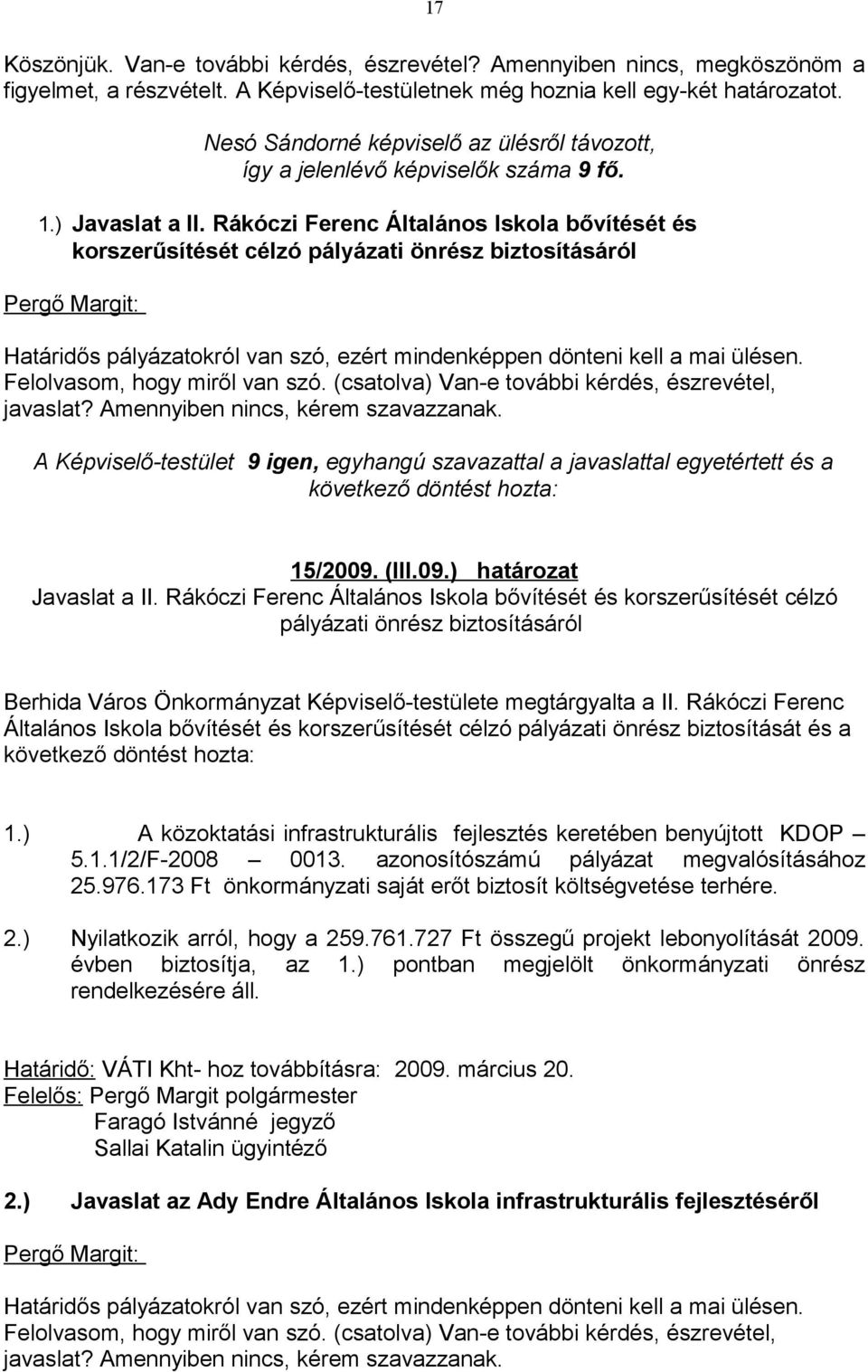 Rákóczi Ferenc Általános Iskola bővítését és korszerűsítését célzó pályázati önrész biztosításáról Határidős pályázatokról van szó, ezért mindenképpen dönteni kell a mai ülésen.