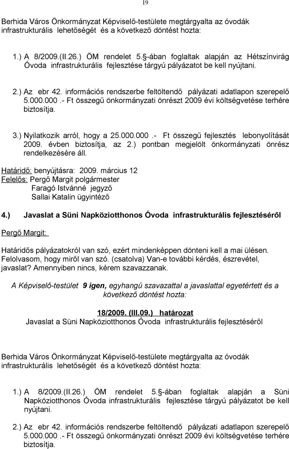 000.- Ft összegű önkormányzati önrészt 2009 évi költségvetése terhére biztosítja. 3.) Nyilatkozik arról, hogy a 25.000.000.- Ft összegű fejlesztés lebonyolítását 2009. évben biztosítja, az 2.