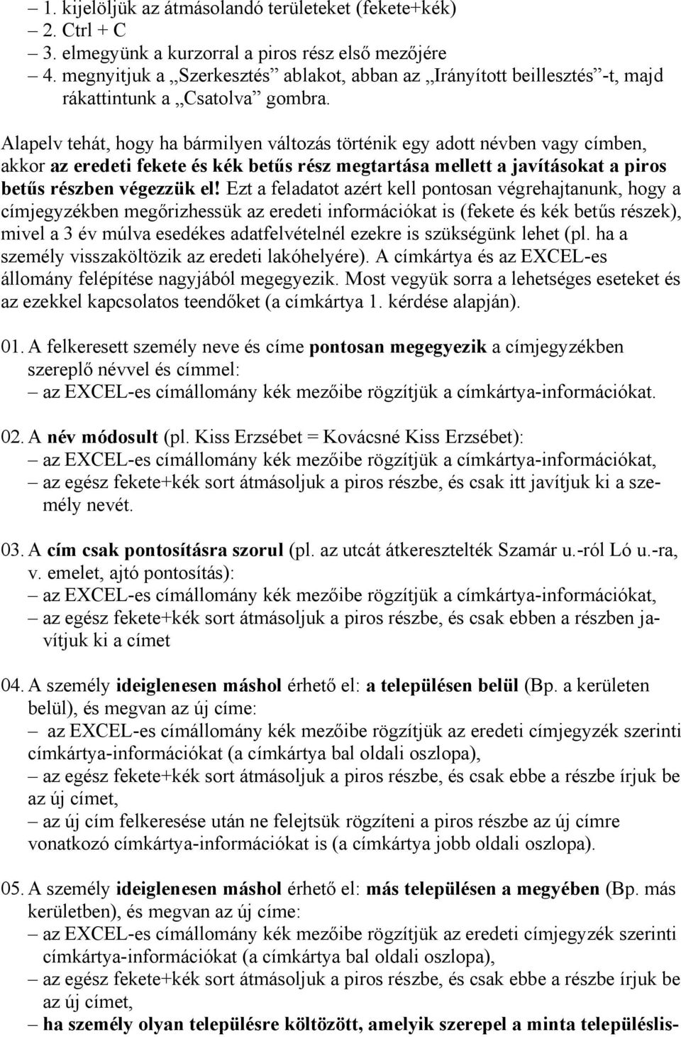 Alapelv tehát, hogy ha bármilyen változás történik egy adott névben vagy címben, akkor az eredeti fekete és kék betűs rész megtartása mellett a javításokat a piros betűs részben végezzük el!