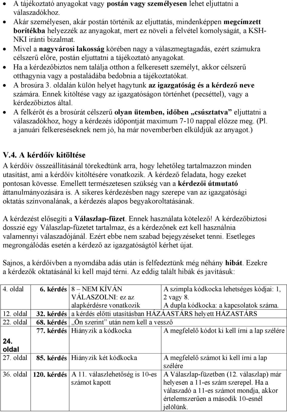 Mivel a nagyvárosi lakosság körében nagy a válaszmegtagadás, ezért számukra célszerű előre, postán eljuttatni a tájékoztató anyagokat.