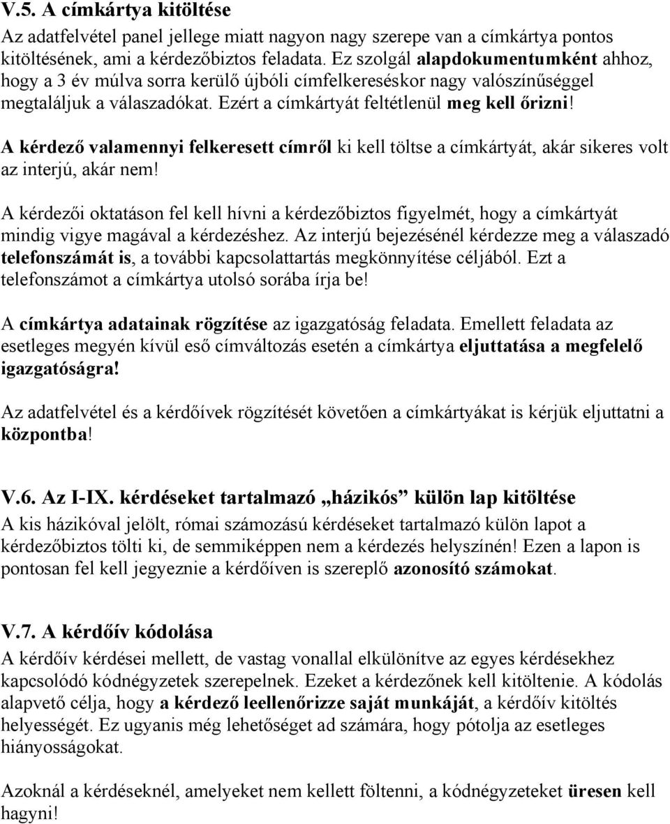 A kérdező valamennyi felkeresett címről ki kell töltse a címkártyát, akár sikeres volt az interjú, akár nem!