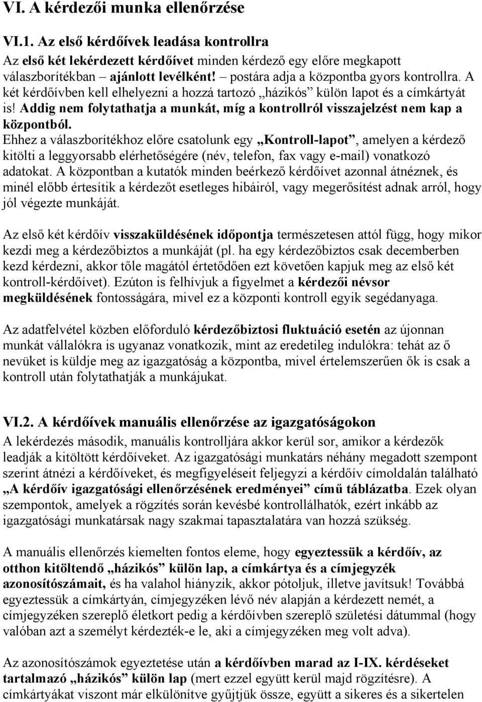 Addig nem folytathatja a munkát, míg a kontrollról visszajelzést nem kap a központból.