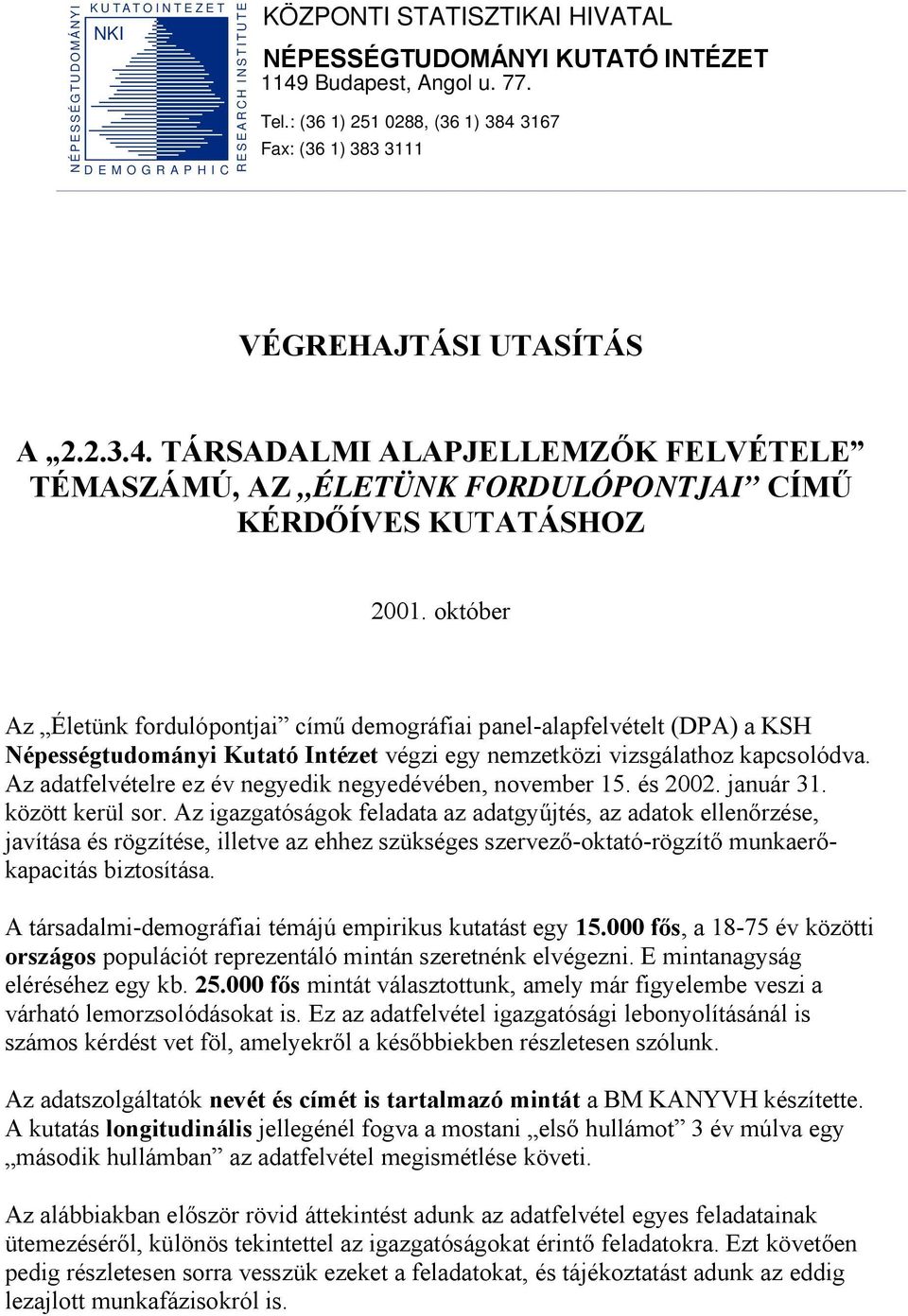 október Az Életünk fordulópontjai című demográfiai panel-alapfelvételt (DPA) a KSH Népességtudományi Kutató Intézet végzi egy nemzetközi vizsgálathoz kapcsolódva.
