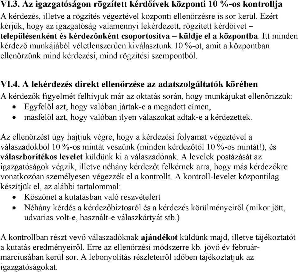 Itt minden kérdező munkájából véletlenszerűen kiválasztunk 10 %-ot, amit a központban ellenőrzünk mind kérdezési, mind rögzítési szempontból. VI.4.