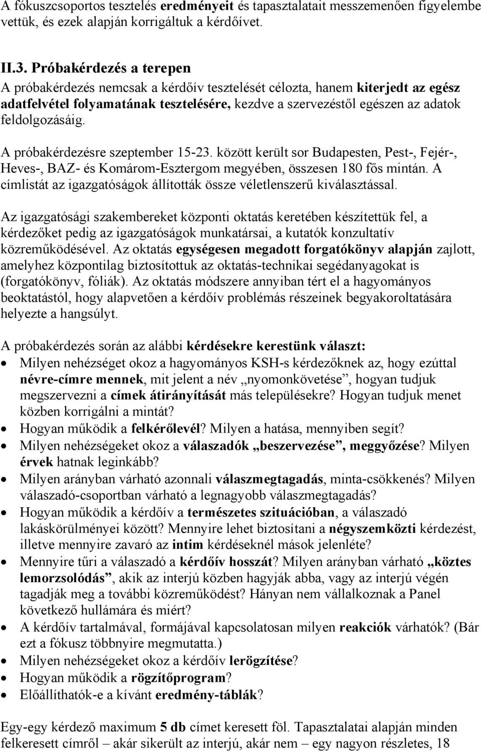 A próbakérdezésre szeptember 15-23. között került sor Budapesten, Pest-, Fejér-, Heves-, BAZ- és Komárom-Esztergom megyében, összesen 180 fős mintán.
