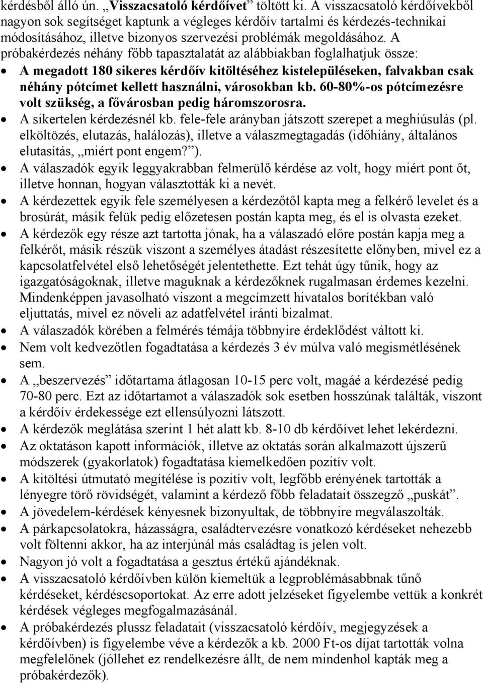 A próbakérdezés néhány főbb tapasztalatát az alábbiakban foglalhatjuk össze: A megadott 180 sikeres kérdőív kitöltéséhez kistelepüléseken, falvakban csak néhány pótcímet kellett használni, városokban