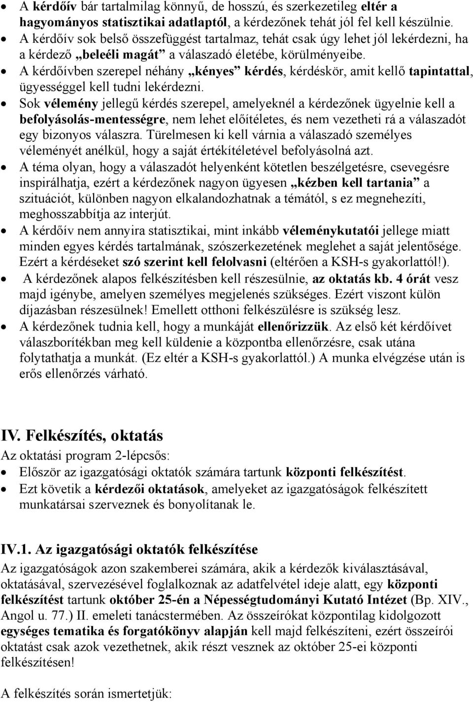A kérdőívben szerepel néhány kényes kérdés, kérdéskör, amit kellő tapintattal, ügyességgel kell tudni lekérdezni.