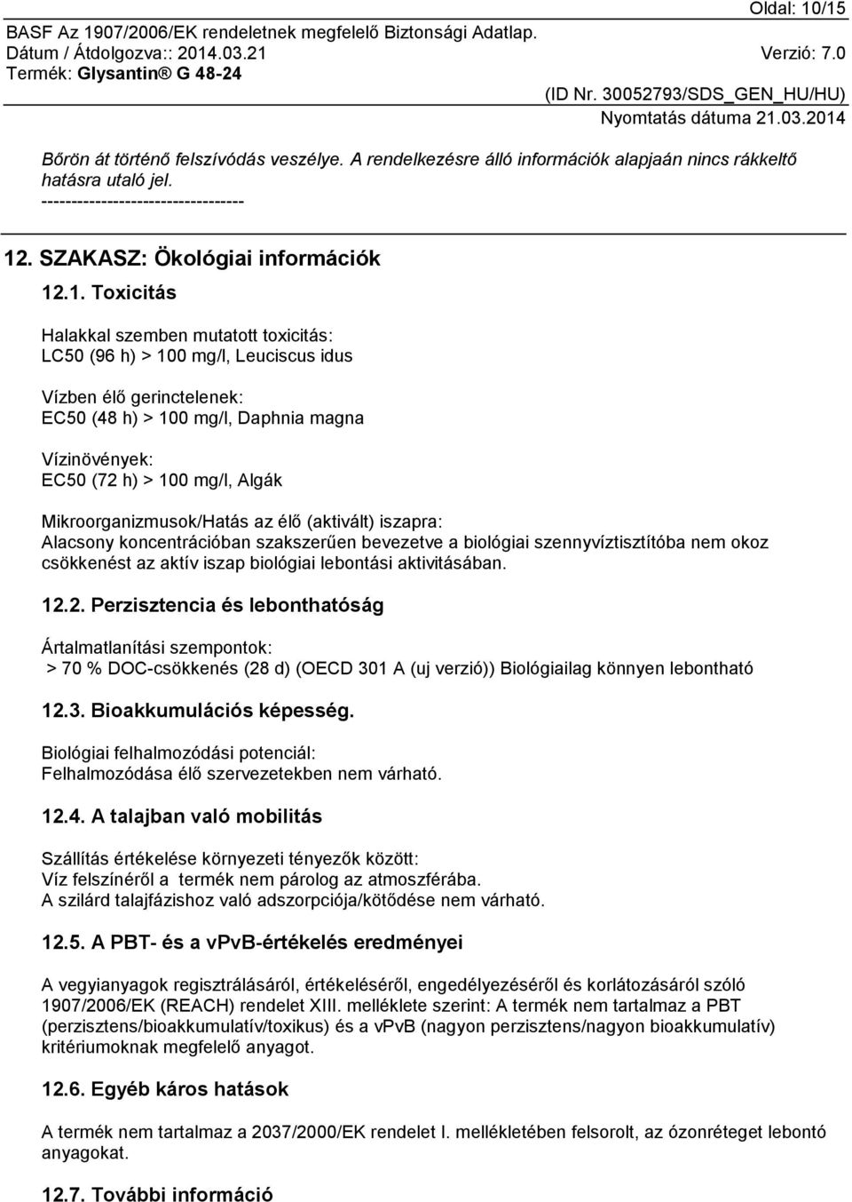 .1. Toxicitás Halakkal szemben mutatott toxicitás: LC50 (96 h) > 100 mg/l, Leuciscus idus Vízben élő gerinctelenek: EC50 (48 h) > 100 mg/l, Daphnia magna Vízinövények: EC50 (72 h) > 100 mg/l, Algák