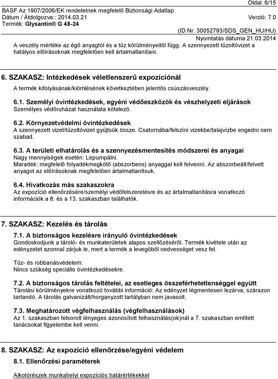 Környezetvédelmi óvintézkedések A szennyezett vizet/tűzoltóvizet gyűjtsük össze. Csatornába/felszíni vizekbe/talajvízbe engedni nem szabad. 6.3.