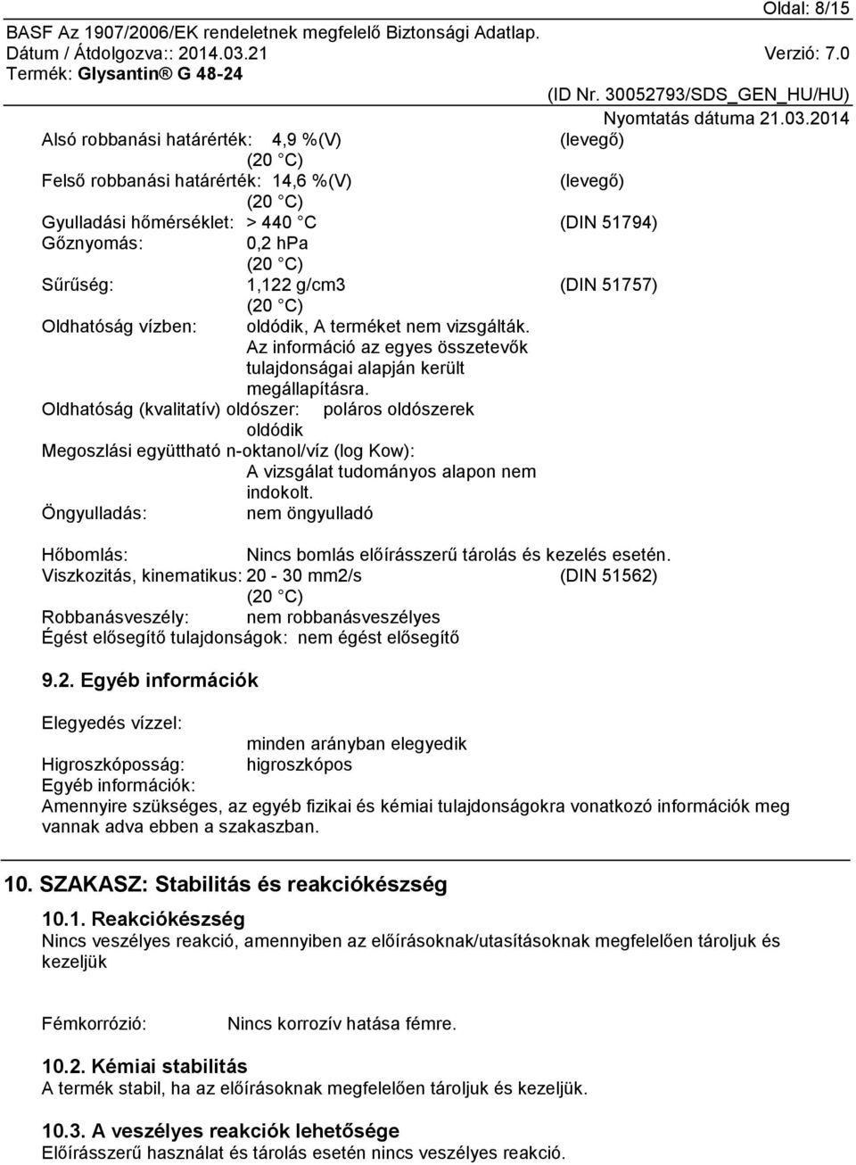 Oldhatóság (kvalitatív) oldószer: poláros oldószerek oldódik Megoszlási együttható n-oktanol/víz (log Kow): A vizsgálat tudományos alapon nem indokolt.