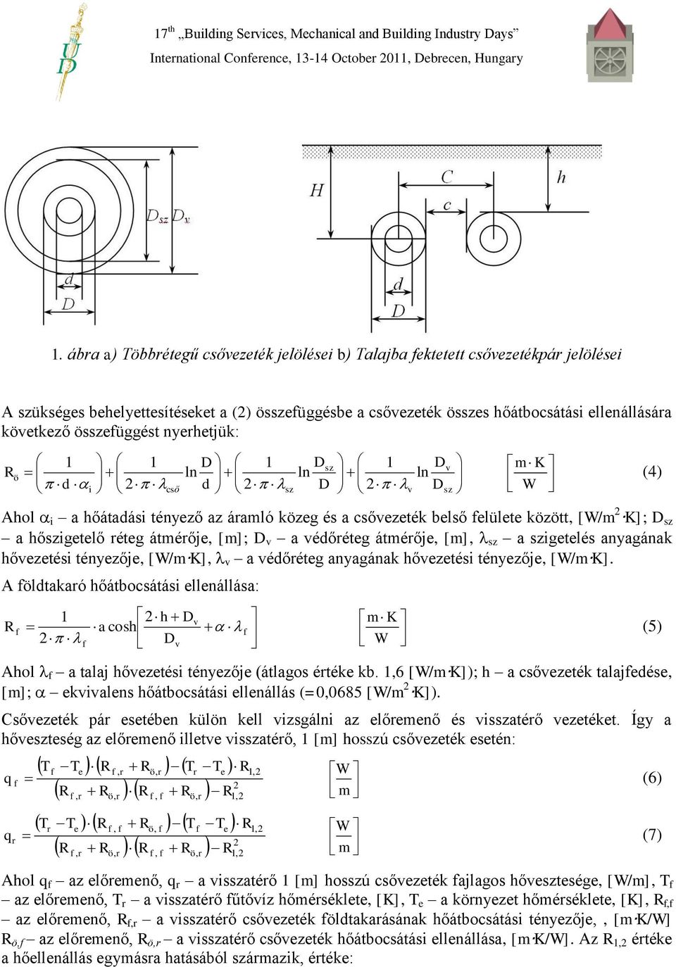 ln ln ln K (4) Ahol i a hőátadási tényező az áaló kzeg és a csőezeték belső elülete kztt [/ K]; a hőigetelő éteg átéője []; a édőéteg átéője [] a igetelés anyagának hőezetési tényezője [/ K] a