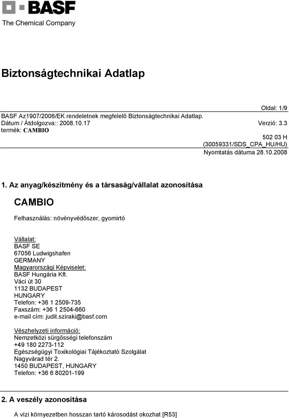 Magyarországi Képviselet: BASF Hungária Kft. Váci út 30 1132 BUDAPEST HUNGARY Telefon: +36 1 2509-735 Faxszám: +36 1 2504-660 e-mail cím: judit.