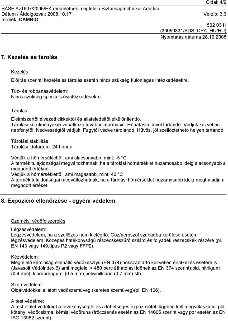 Nedvességtől védjük. Fagytól védve tárolandó. Hűvös, jól szellőztethető helyen tartandó.