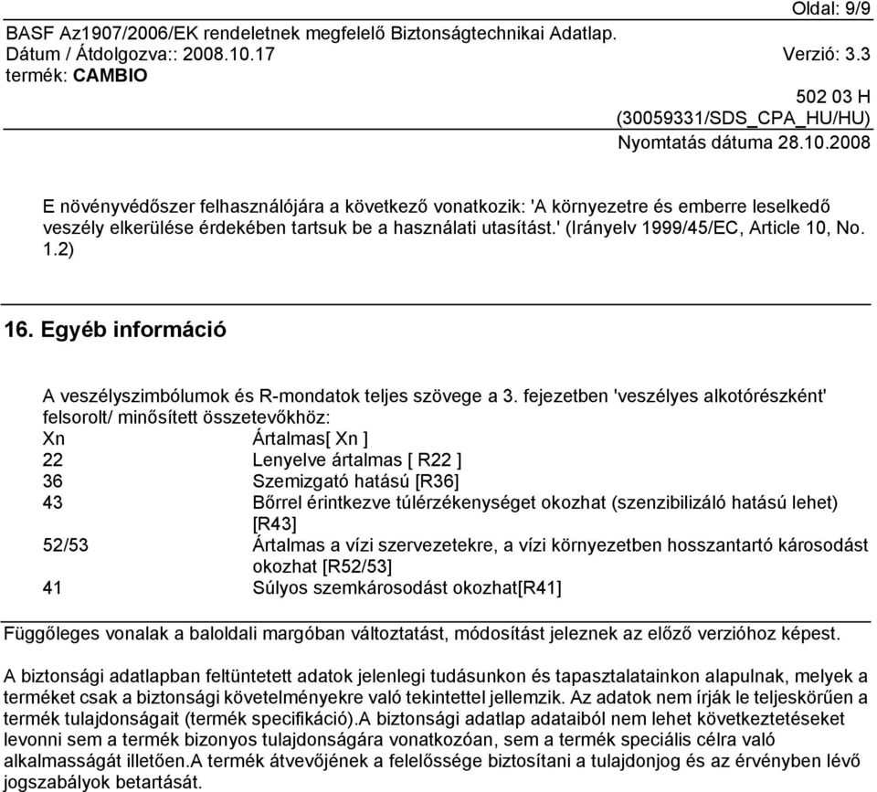 fejezetben 'veszélyes alkotórészként' felsorolt/ minősített összetevőkhöz: Xn Ártalmas[ Xn ] 22 Lenyelve ártalmas [ R22 ] 36 Szemizgató hatású [R36] 43 Bőrrel érintkezve túlérzékenységet okozhat