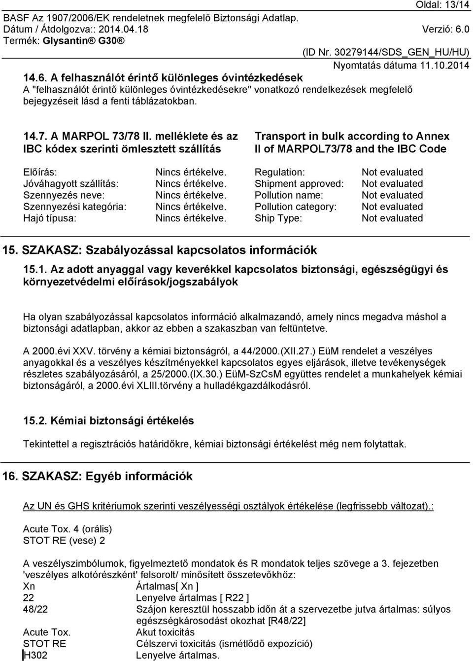 Regulation: Not evaluated Jóváhagyott szállítás: Nincs értékelve. Shipment approved: Not evaluated Szennyezés neve: Nincs értékelve.