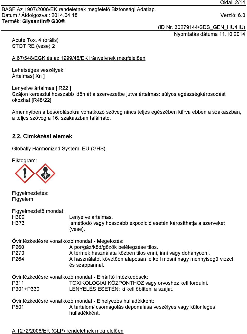 ártalmas: súlyos egészségkárosodást okozhat [R48/22] Amennyiben a besorolásokra vonatkozó szöveg nincs teljes egészében kiírva ebben a szakaszban, a teljes szöveg a 16. szakaszban található. 2.2. Címkézési elemek Globally Harmonized System, EU (GHS) Piktogram: Figyelmeztetés: Figyelem Figyelmeztető mondat: H302 H373 Lenyelve ártalmas.