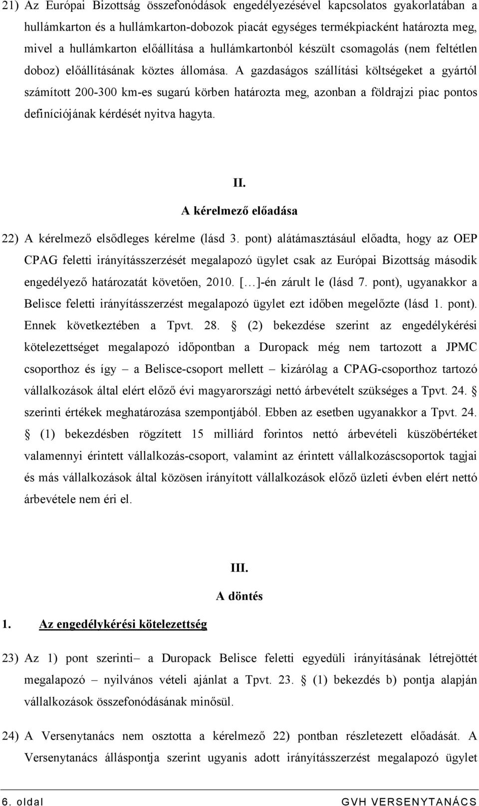 A gazdaságos szállítási költségeket a gyártól számított 200-300 km-es sugarú körben határozta meg, azonban a földrajzi piac pontos definíciójának kérdését nyitva hagyta. II.