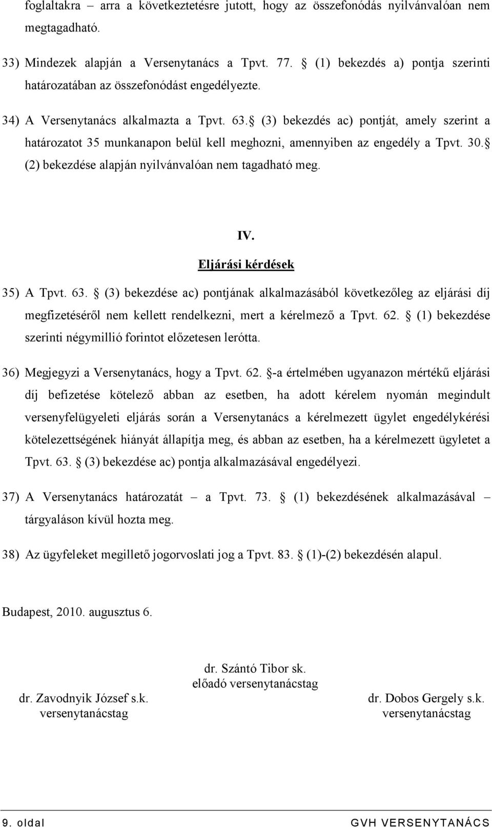 (3) bekezdés ac) pontját, amely szerint a határozatot 35 munkanapon belül kell meghozni, amennyiben az engedély a Tpvt. 30. (2) bekezdése alapján nyilvánvalóan nem tagadható meg. IV.