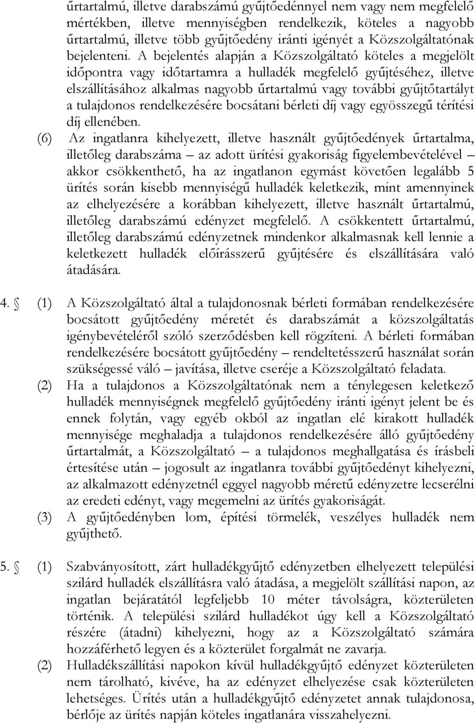 A bejelentés alapján a Közszolgáltató köteles a megjelölt időpontra vagy időtartamra a hulladék megfelelő gyűjtéséhez, illetve elszállításához alkalmas nagyobb űrtartalmú vagy további gyűjtőtartályt