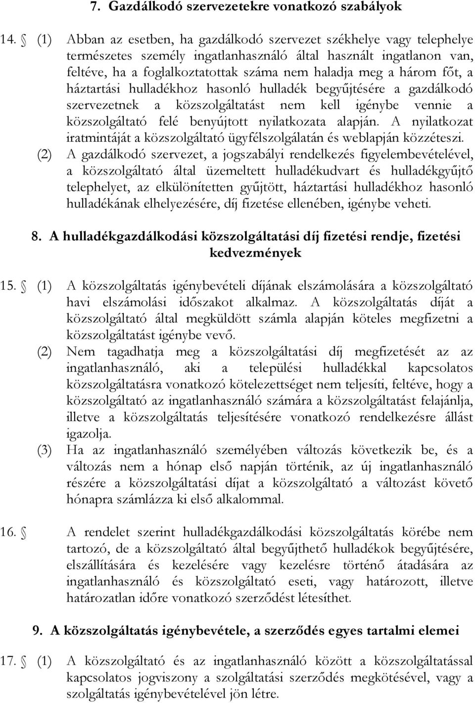 három főt, a háztartási hulladékhoz hasonló hulladék begyűjtésére a gazdálkodó szervezetnek a közszolgáltatást nem kell igénybe vennie a közszolgáltató felé benyújtott nyilatkozata alapján.