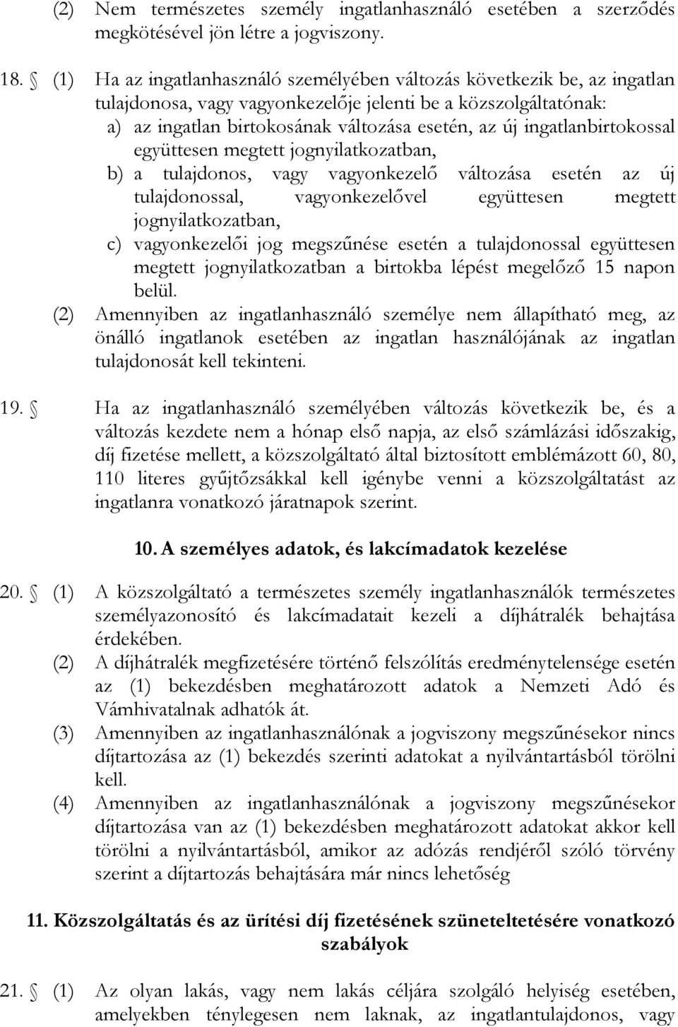 ingatlanbirtokossal együttesen megtett jognyilatkozatban, b) a tulajdonos, vagy vagyonkezelő változása esetén az új tulajdonossal, vagyonkezelővel együttesen megtett jognyilatkozatban, c)