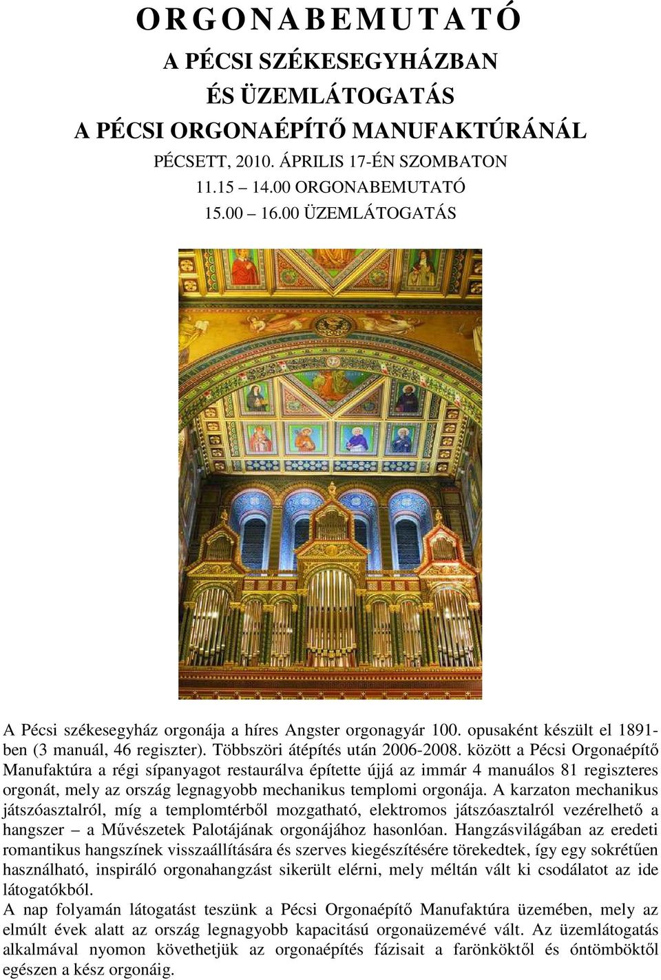 között a Pécsi Orgonaépítı Manufaktúra a régi sípanyagot restaurálva építette újjá az immár 4 manuálos 81 regiszteres orgonát, mely az ország legnagyobb mechanikus templomi orgonája.