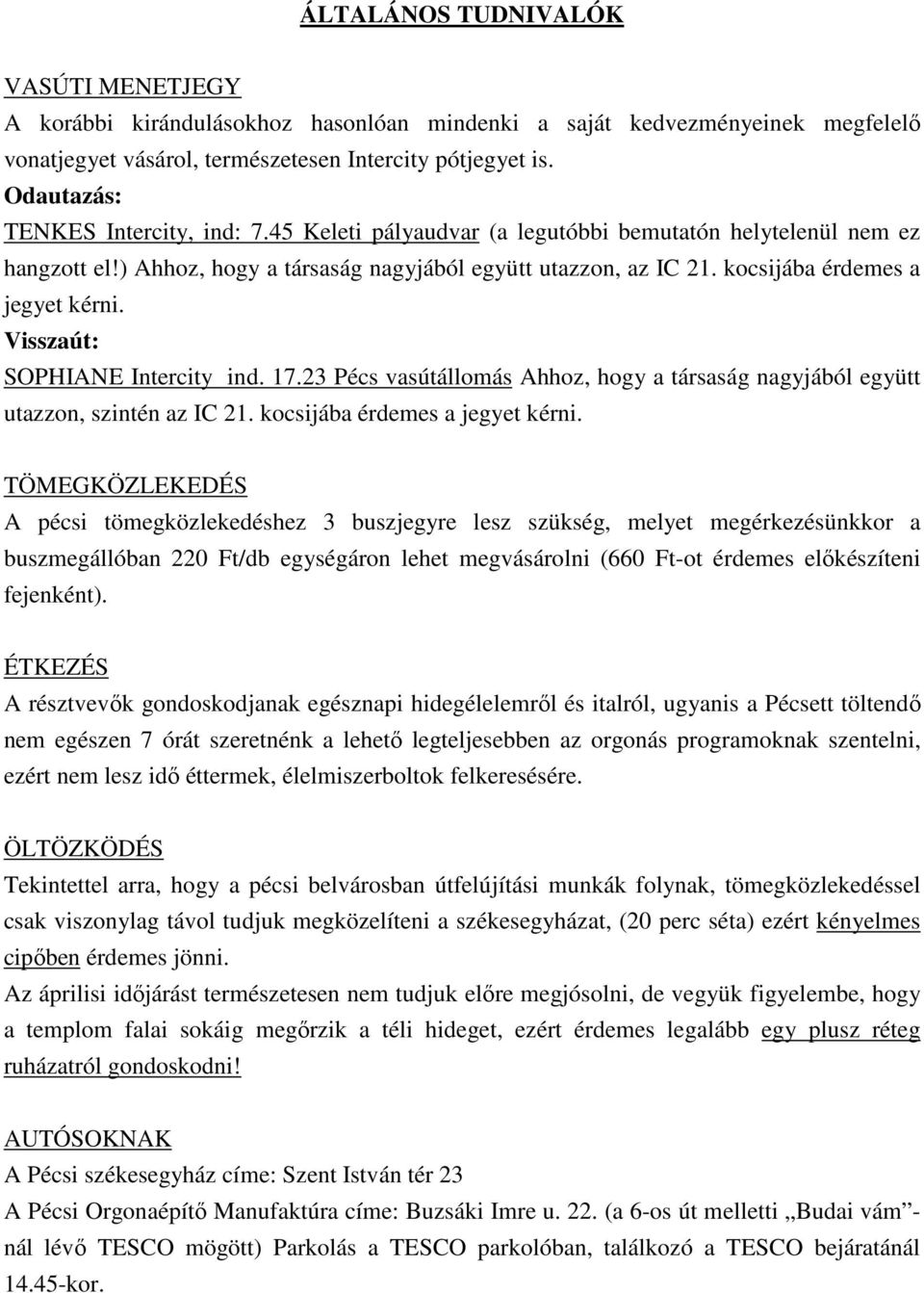 kocsijába érdemes a jegyet kérni. Visszaút: SOPHIANE Intercity ind. 17.23 Pécs vasútállomás Ahhoz, hogy a társaság nagyjából együtt utazzon, szintén az IC 21. kocsijába érdemes a jegyet kérni.