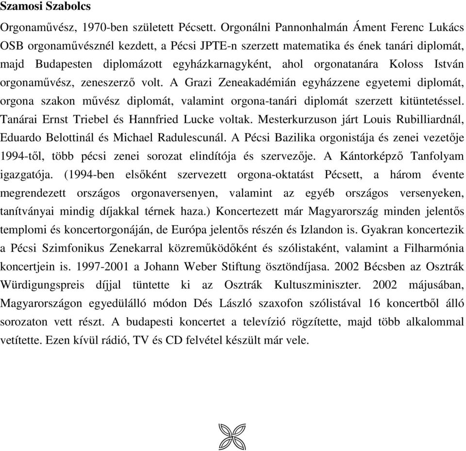 Koloss István orgonamővész, zeneszerzı volt. A Grazi Zeneakadémián egyházzene egyetemi diplomát, orgona szakon mővész diplomát, valamint orgona-tanári diplomát szerzett kitüntetéssel.