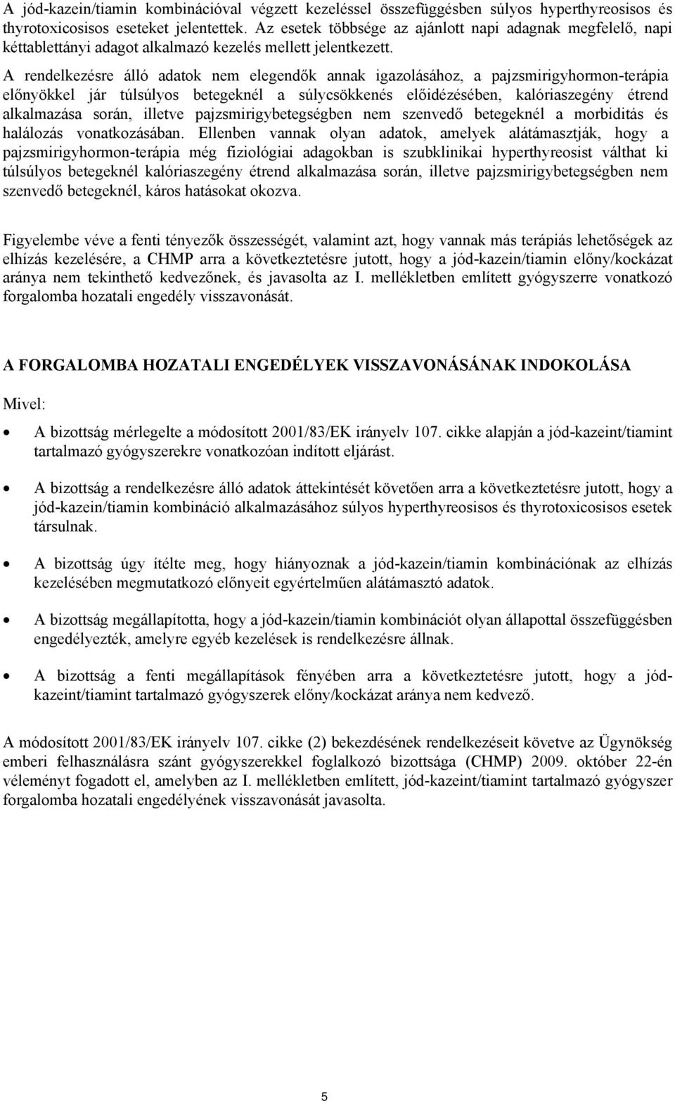 A rendelkezésre álló adatok nem elegendők annak igazolásához, a pajzsmirigyhormon-terápia előnyökkel jár túlsúlyos betegeknél a súlycsökkenés előidézésében, kalóriaszegény étrend alkalmazása során,