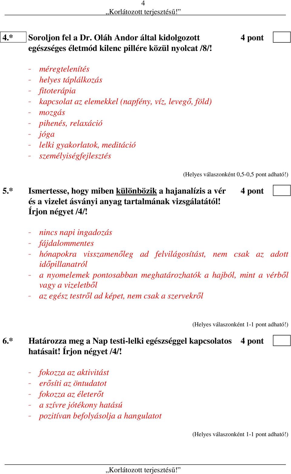 (Helyes válaszonként 0,5-0,5 pont adható!) 5.* Ismertesse, hogy miben különbözik a hajanalízis a vér 4 pont és a vizelet ásványi anyag tartalmának vizsgálatától! Írjon négyet /4/!
