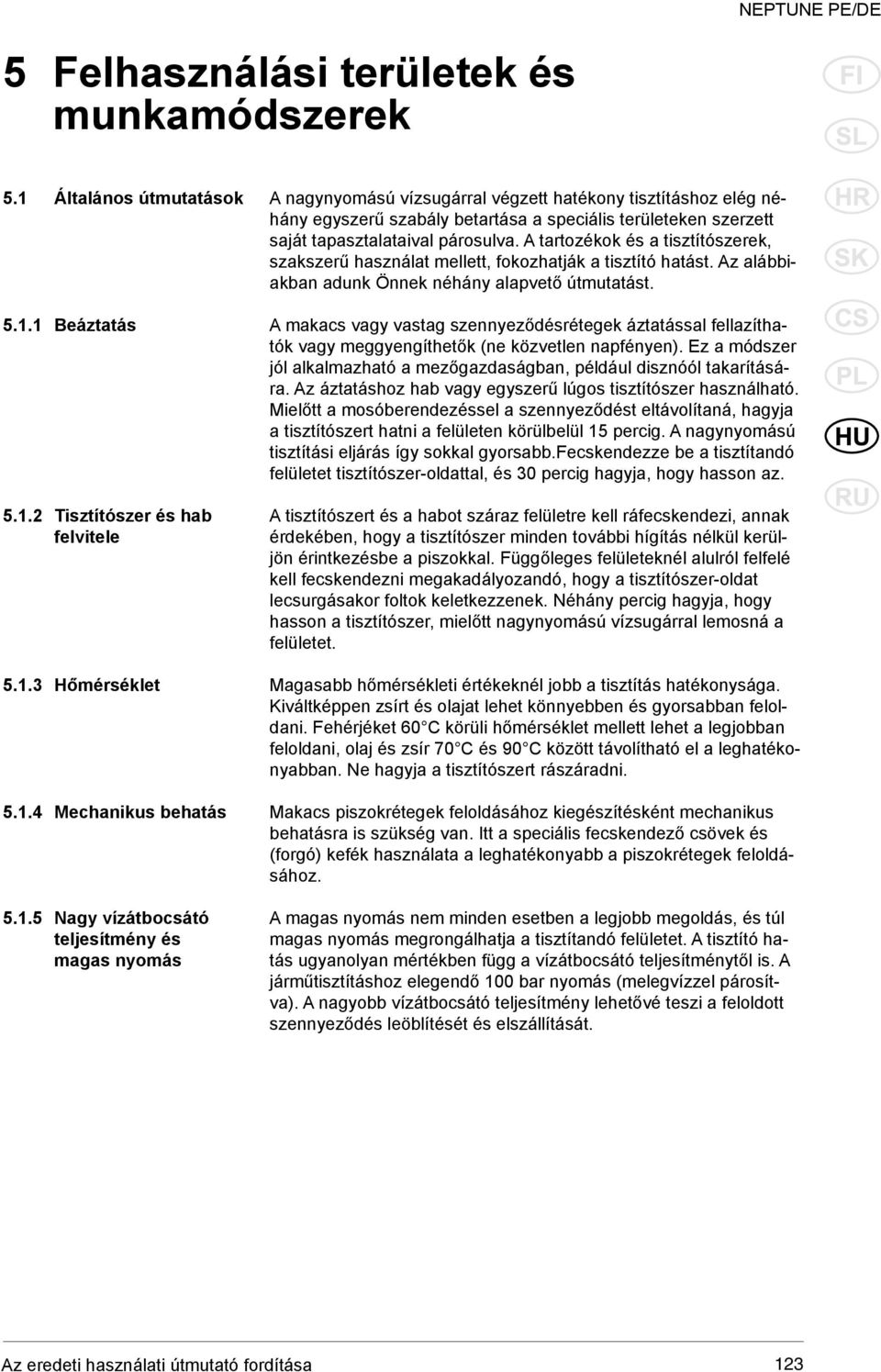 A tartozékok és a tisztítószerek, szakszerű használat mellett, fokozhatják a tisztító hatást. Az alábbiakban adunk Önnek néhány alapvető útmutatást. 5.1.