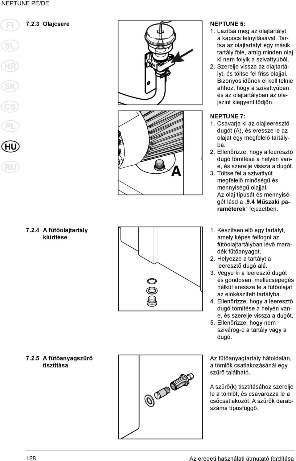 Csavarja ki az olajleeresztő dugót (A), és eressze le az olajat egy megfelelő tartályba. 2. Ellenőrizze, hogy a leeresztő dugó tömítése a helyén vane, és szerelje vissza a dugót. 3.