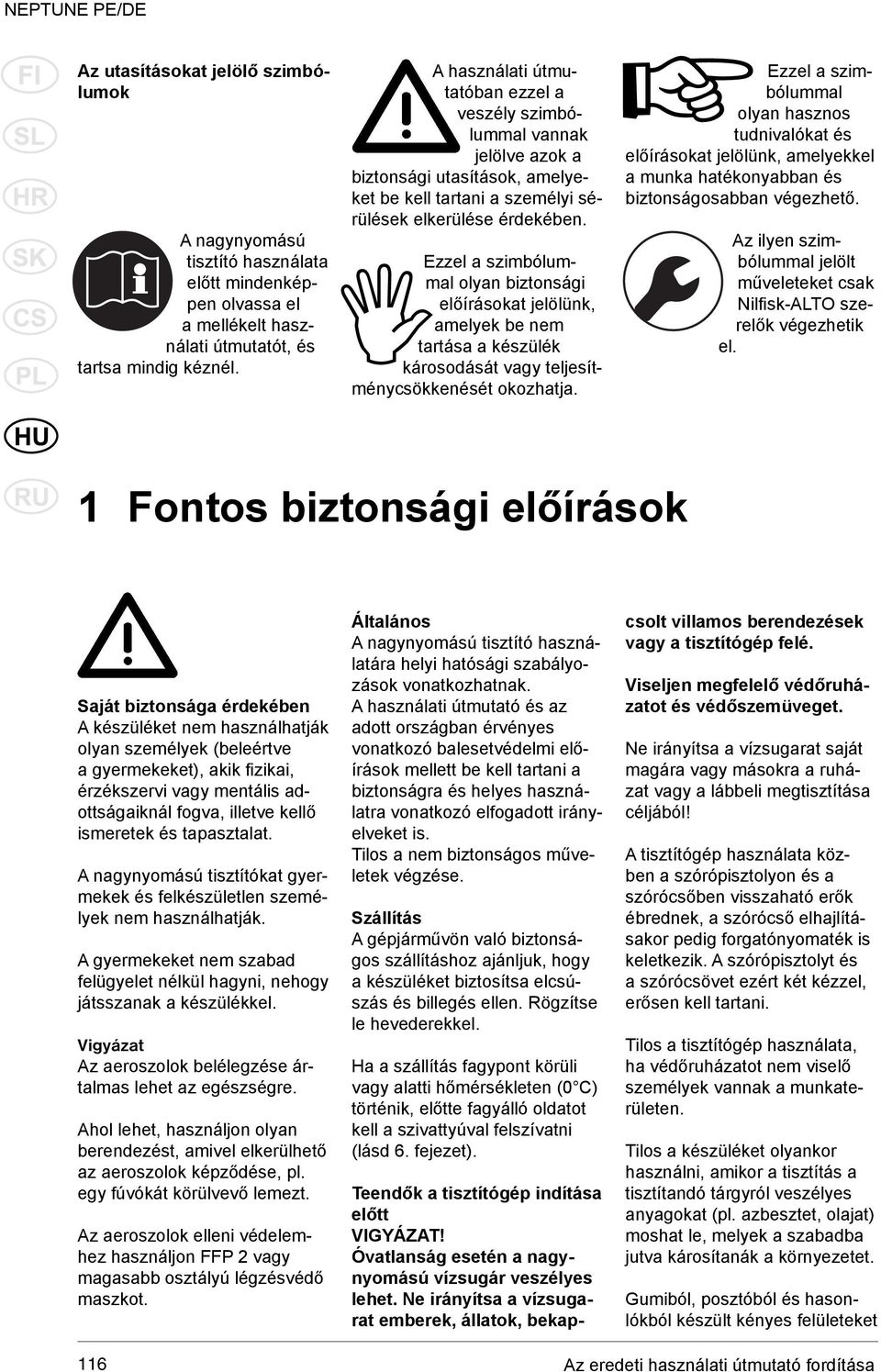 Ezzel a szimbólummal olyan biztonsági előírásokat jelölünk, amelyek be nem tartása a készülék károsodását vagy teljesítménycsökkenését okozhatja.