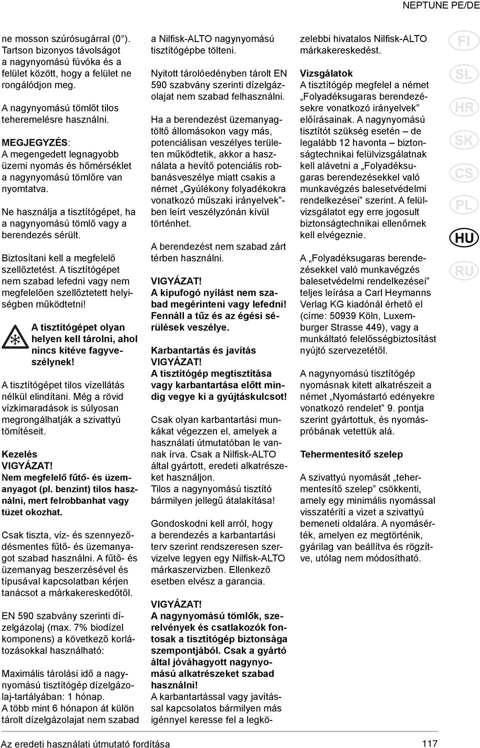 Biztosítani kell a megfelelő szellőztetést. A tisztítógépet nem szabad lefedni vagy nem megfelelően szellőztetett helyiségben működtetni!
