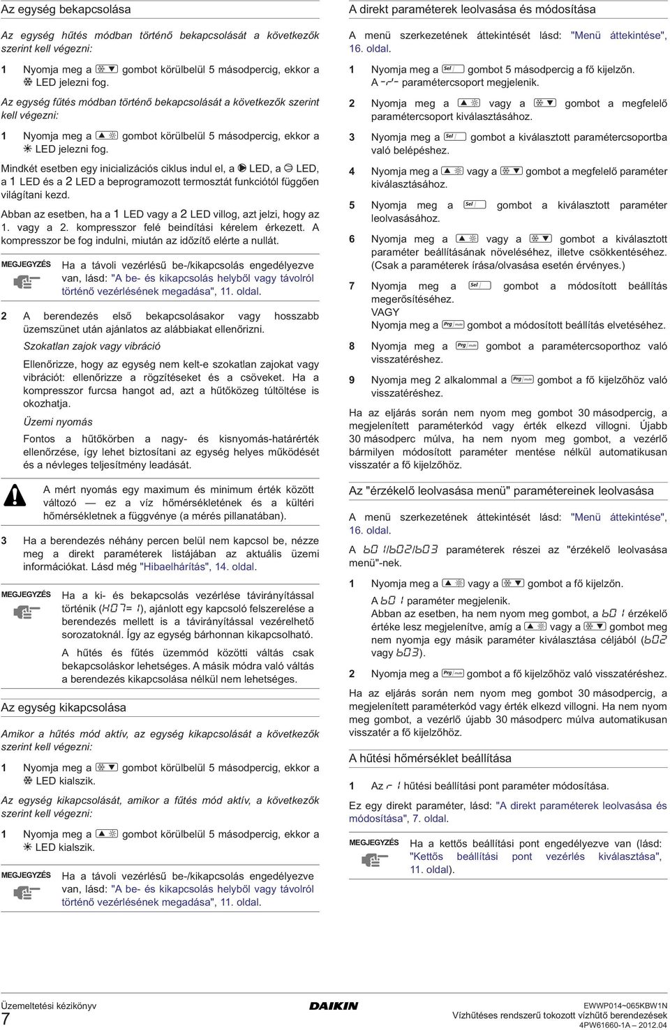 Mindkét esetben egy inicializációs ciklus indul el, a L LE, a M LE, a & LE és a é LE a beprogramozott termosztát funkciótól függően világítani kezd.