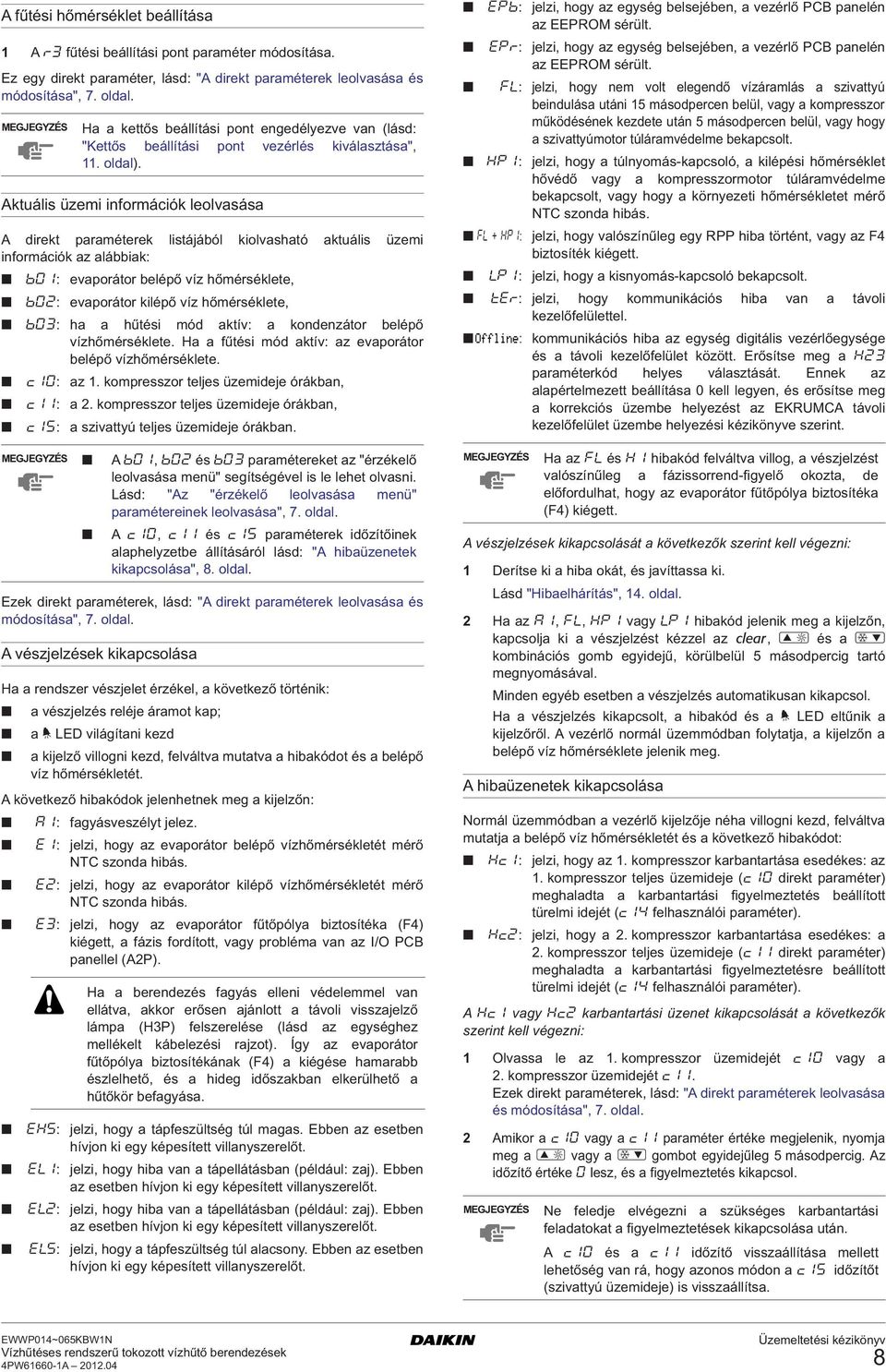 hőmérséklete, b03: ha a hűtési mód aktív: a kondenzátor belépő vízhőmérséklete. Ha a fűtési mód aktív: az evaporátor belépő vízhőmérséklete. c10: az 1. kompresszor teljes üzemideje órákban, c11: a 2.