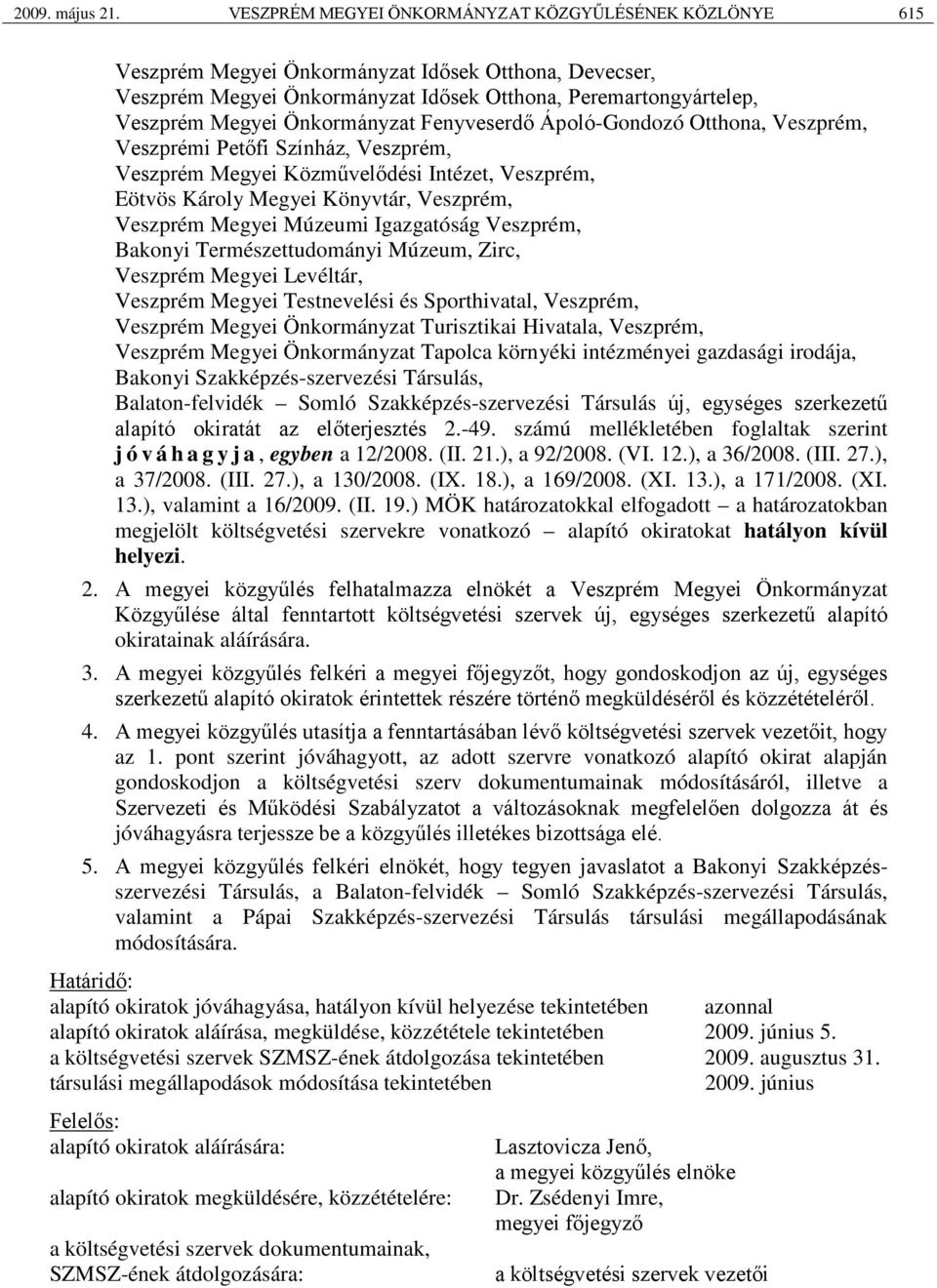 Önkormányzat Fenyveserdő Ápoló-Gondozó Otthona, Veszprém, Veszprémi Petőfi Színház, Veszprém, Veszprém Megyei Közművelődési Intézet, Veszprém, Eötvös Károly Megyei Könyvtár, Veszprém, Veszprém Megyei