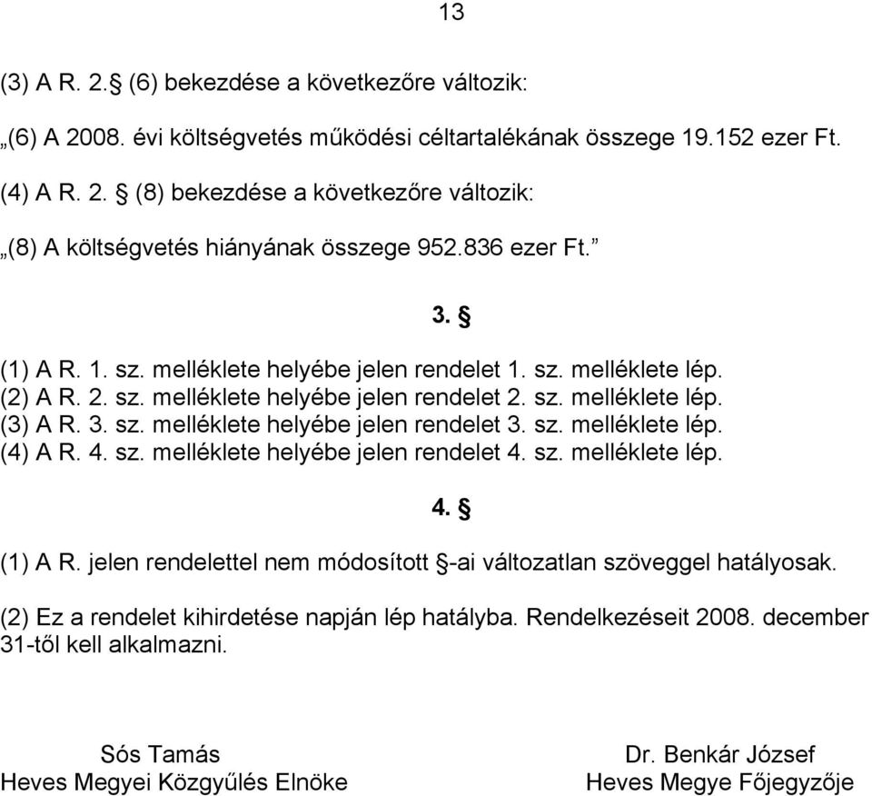 3 sz melléklete helyébe jelen rendelet 3 sz melléklete lép (4) A R 4 sz melléklete helyébe jelen rendelet 4 sz melléklete lép (1) A R jelen rendelettel nem módosított -ai változatlan