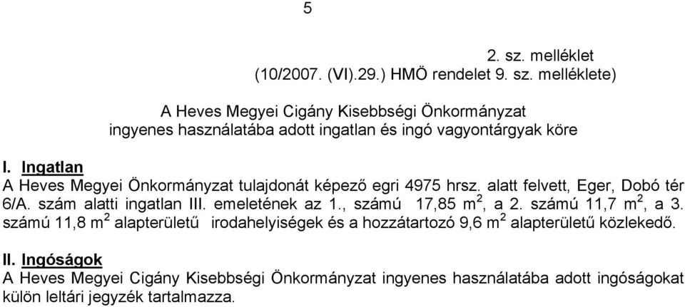 ingatlan III emeletének az 1, számú 17,85 m 2, a 2 számú 11,7 m 2, a 3 számú 11,8 m 2 alapterületű irodahelyiségek és a hozzátartozó 9,6 m 2
