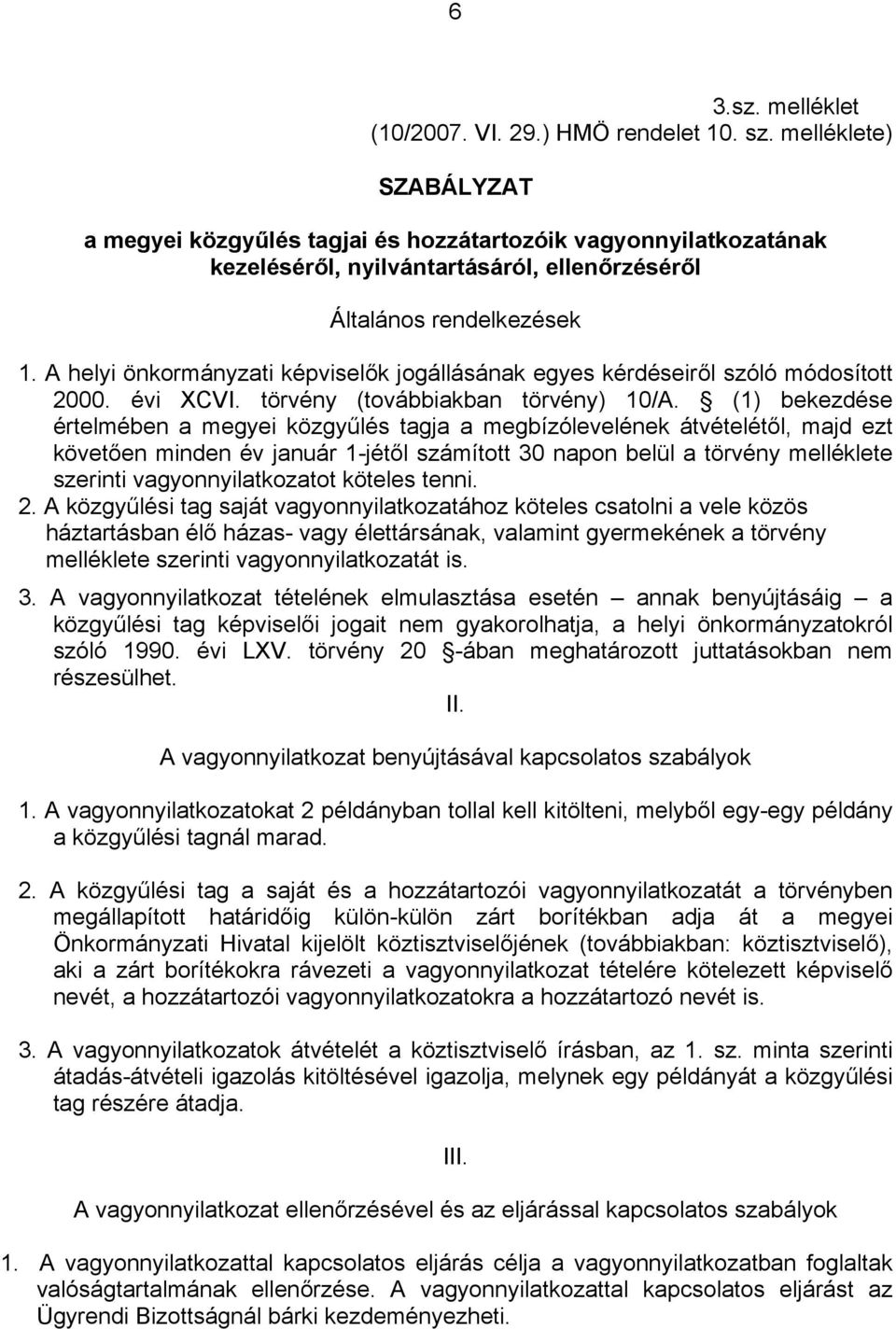 megbízólevelének átvételétől, majd ezt követően minden év január 1-jétől számított 30 napon belül a törvény melléklete szerinti vagyonnyilatkozatot köteles tenni 2 A közgyűlési tag saját