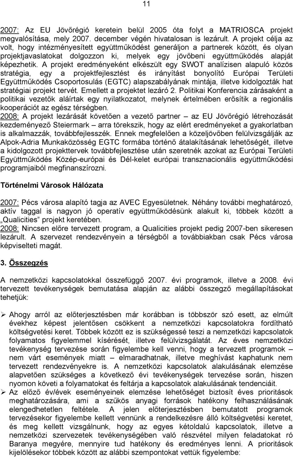 A projekt eredményeként elkészült egy SWOT analízisen alapuló közös stratégia, egy a projektfejlesztést és irányítást bonyolító Európai Területi Együttműködés Csoportosulás (EGTC) alapszabályának