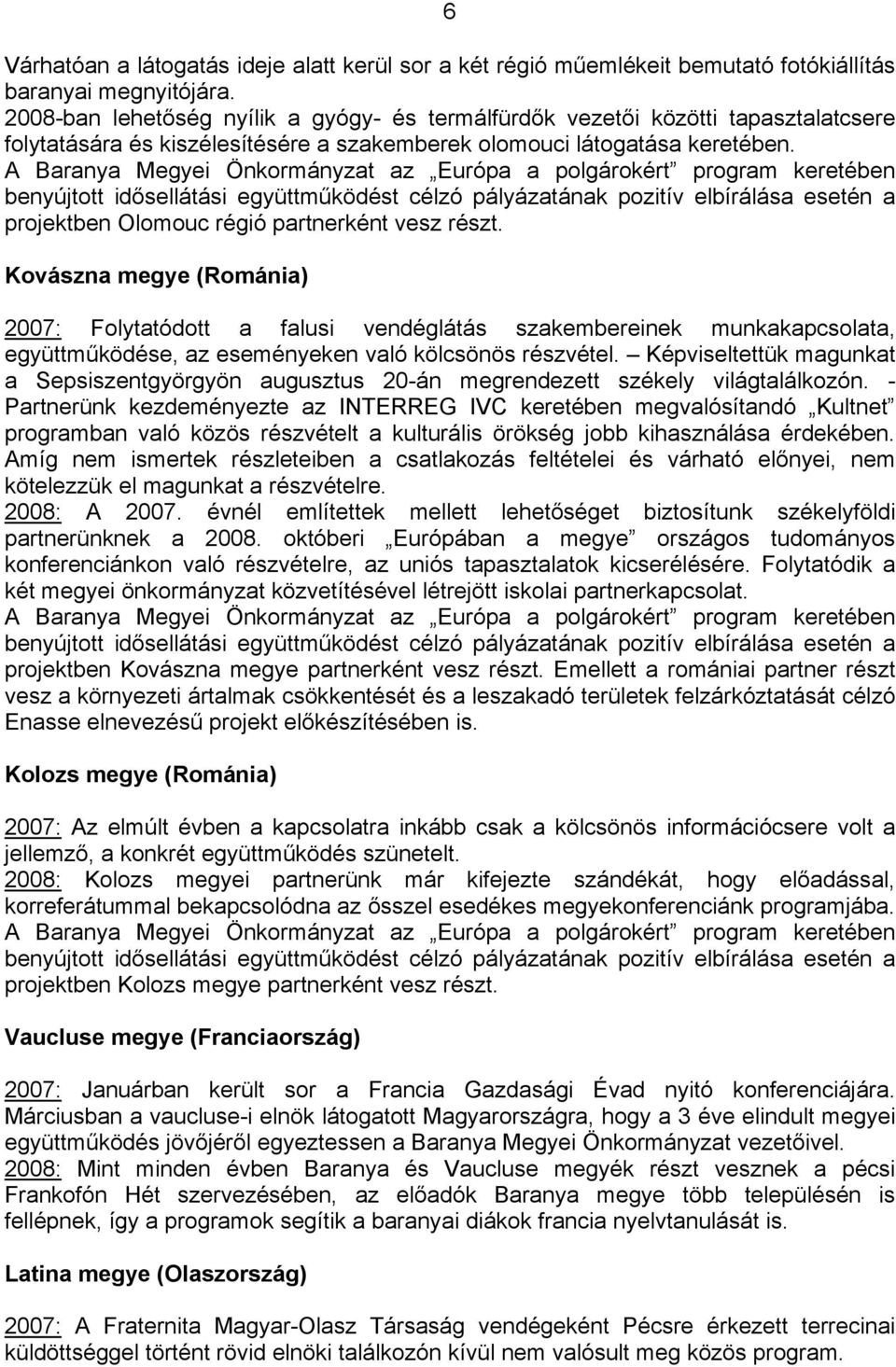 A Baranya Megyei Önkormányzat az Európa a polgárokért program keretében benyújtott idősellátási együttműködést célzó pályázatának pozitív elbírálása esetén a projektben Olomouc régió partnerként vesz