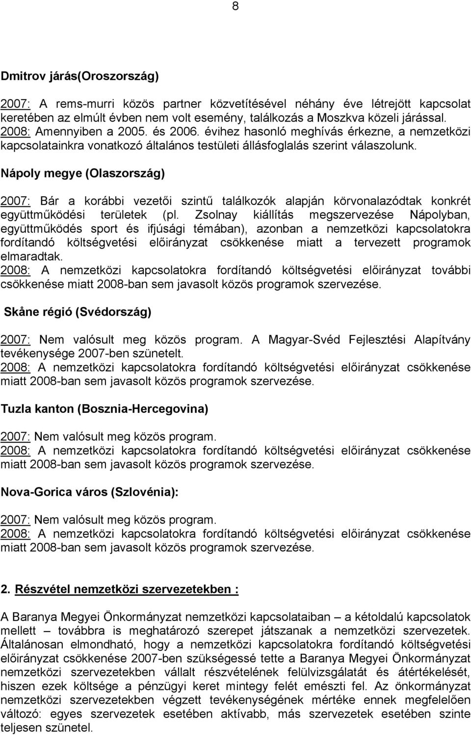 Nápoly megye (Olaszország) 2007: Bár a korábbi vezetői szintű találkozók alapján körvonalazódtak konkrét együttműködési területek (pl.