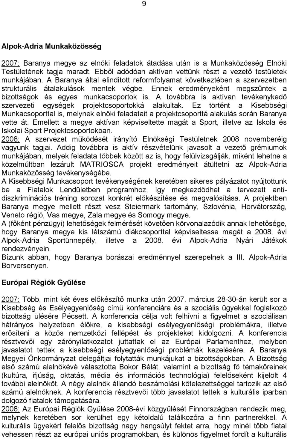 Ennek eredményeként megszűntek a bizottságok és egyes munkacsoportok is. A továbbra is aktívan tevékenykedő szervezeti egységek projektcsoportokká alakultak.