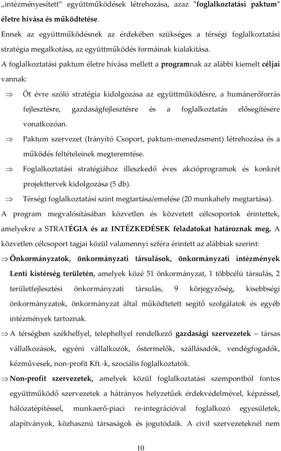 A foglalkoztat{si paktum életre hív{sa mellett a programnak az al{bbi kiemelt céljai vannak: Öt évre szóló stratégia kidolgoz{sa az együttműködésre, a hum{nerőforr{s fejlesztésre,