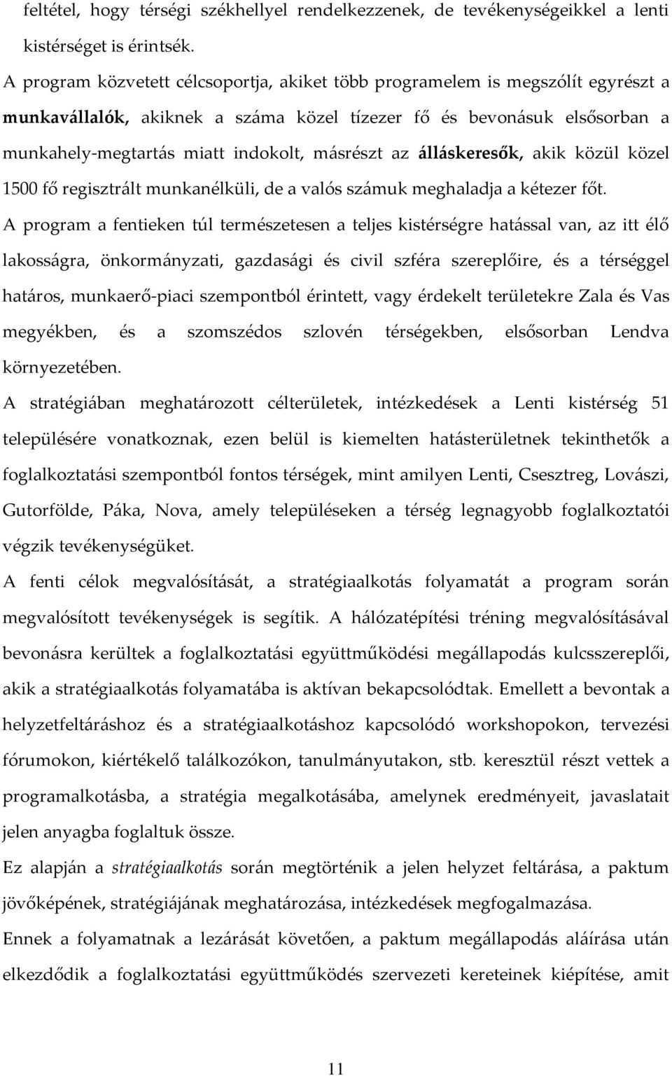 m{srészt az {ll{skeresők, akik közül közel 1500 fő regisztr{lt munkanélküli, de a valós sz{muk meghaladja a kétezer főt.