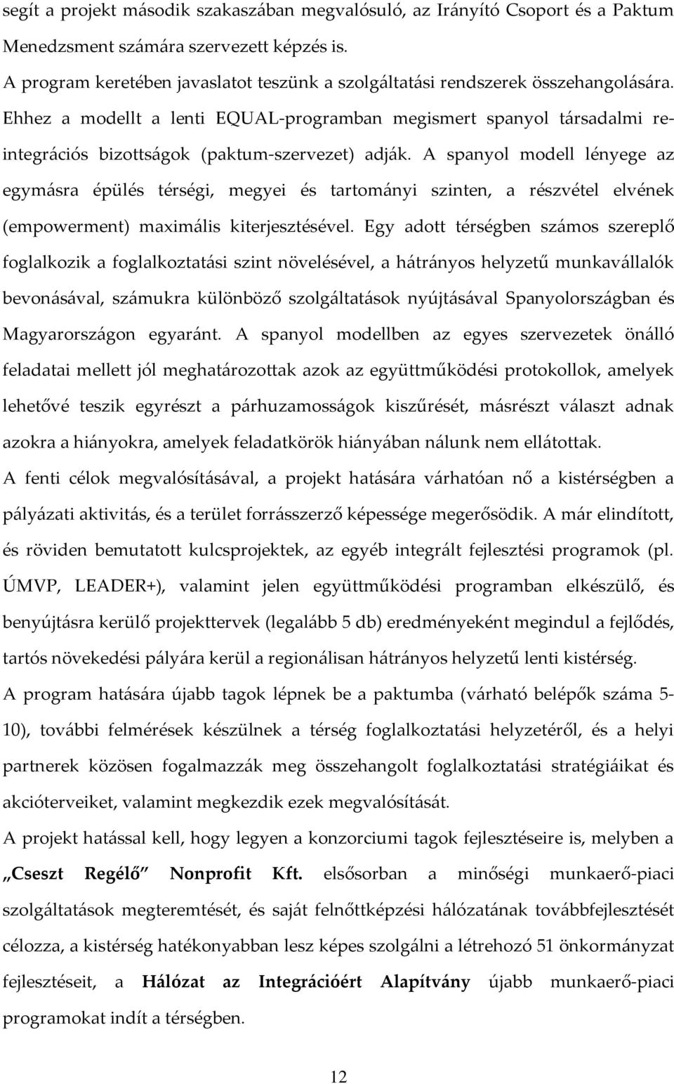 Ehhez a modellt a lenti EQUAL-programban megismert spanyol t{rsadalmi reintegr{ciós bizotts{gok (paktum-szervezet) adj{k.
