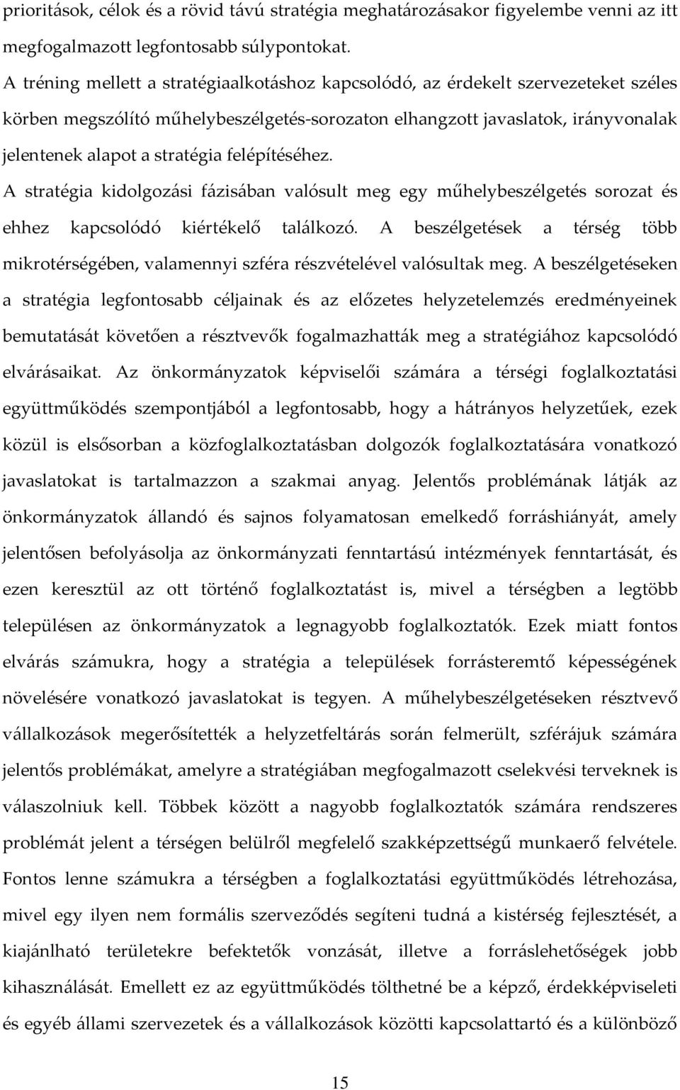 felépítéséhez. A stratégia kidolgoz{si f{zis{ban valósult meg egy műhelybeszélgetés sorozat és ehhez kapcsolódó kiértékelő tal{lkozó.
