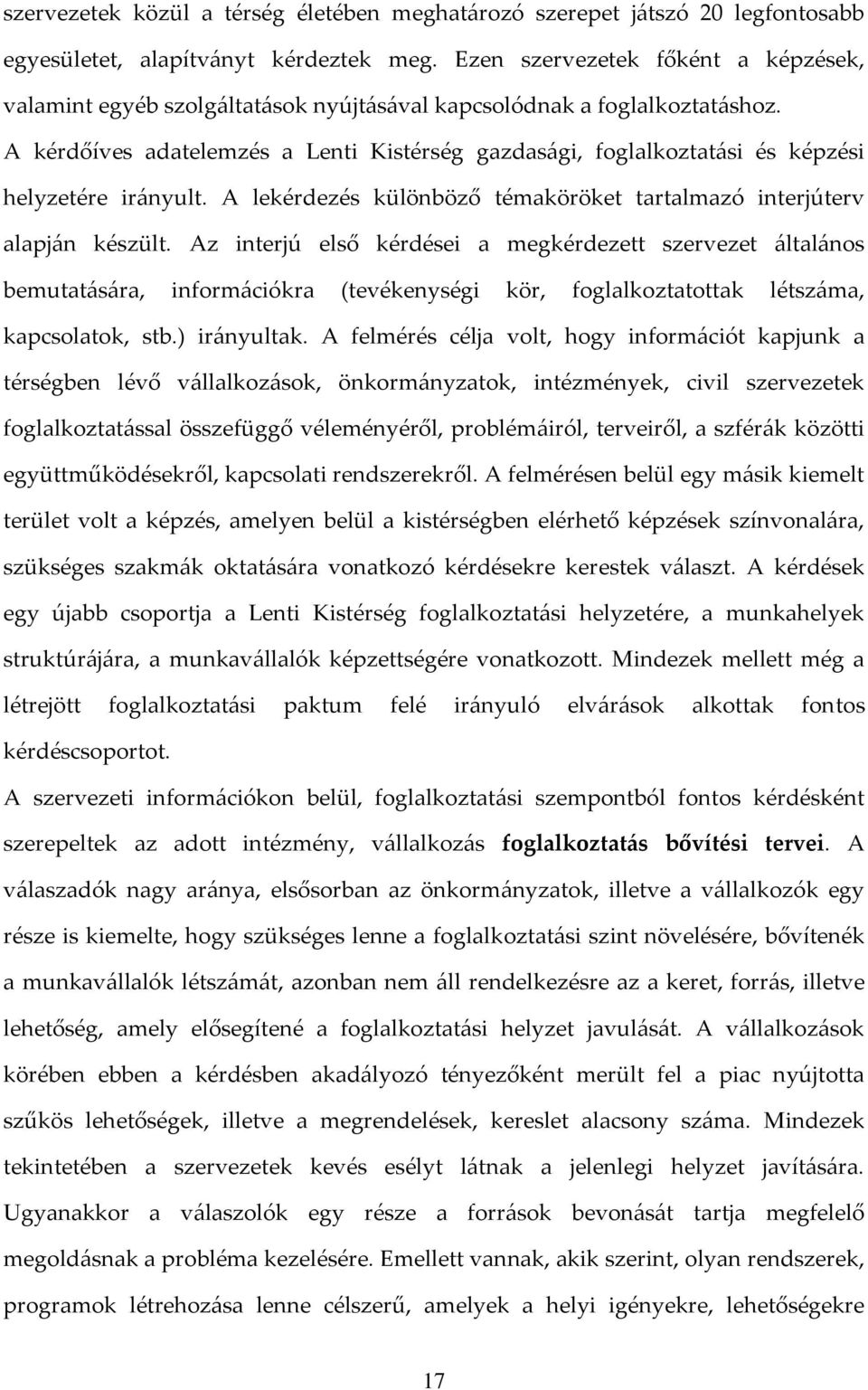 A kérdőíves adatelemzés a Lenti Kistérség gazdas{gi, foglalkoztat{si és képzési helyzetére ir{nyult. A lekérdezés különböző témaköröket tartalmazó interjúterv alapj{n készült.